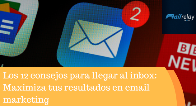 Los 12 consejos para llegar al inbox: Maximiza tus resultados en email marketing