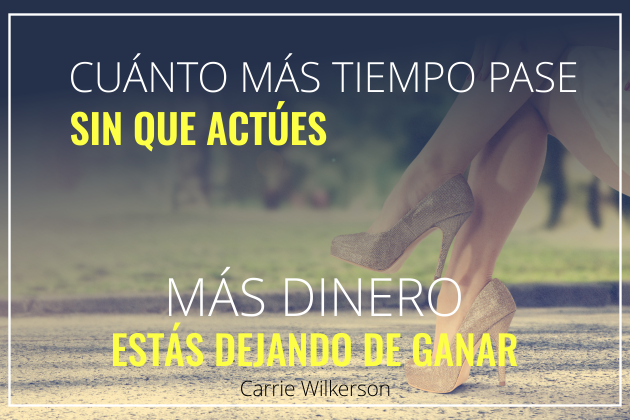 Cuánto más tiempo pase sin que actúes más dinero estás dejando de ganar