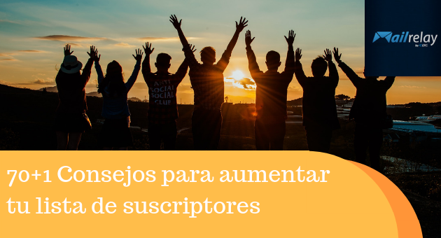 70+1 Consejos para aumentar tu lista de suscriptores para tus campañas de email marketing