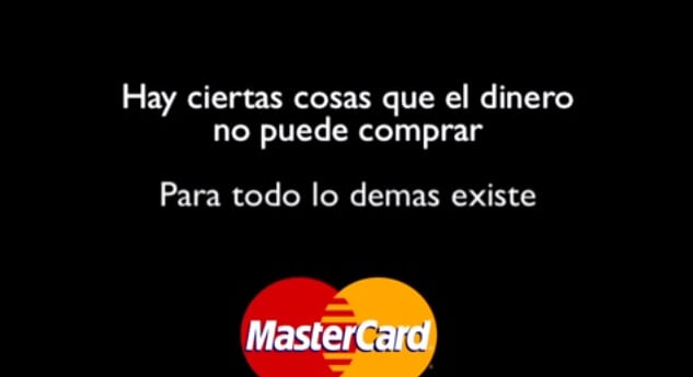 “Hay cosas que el dinero no puede comprar, para todo lo demás, existe MasterCard”, de MasterCard