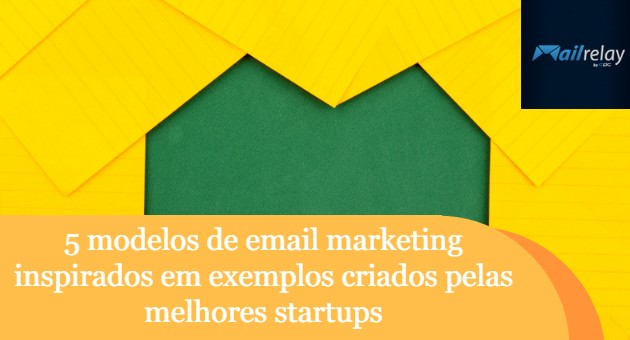 5 modelos de email marketing inspirados em exemplos criados pelas melhores startups