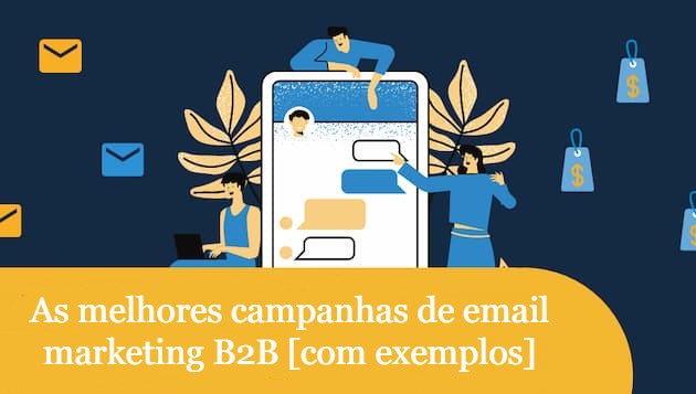 As melhores campanhas de email marketing B2B [com exemplos]