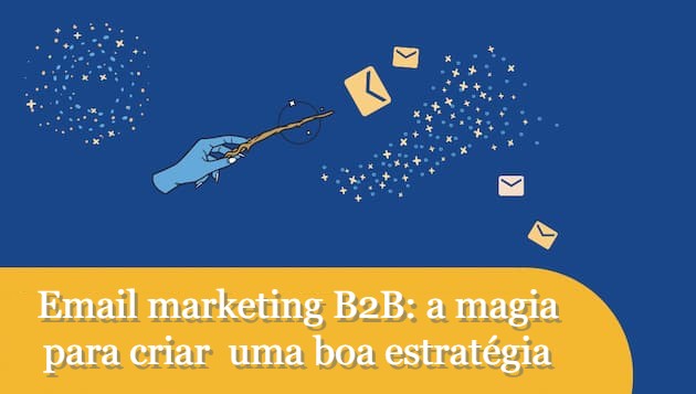 Email marketing B2B: a magia para criar  uma boa estratégia [+checklist]