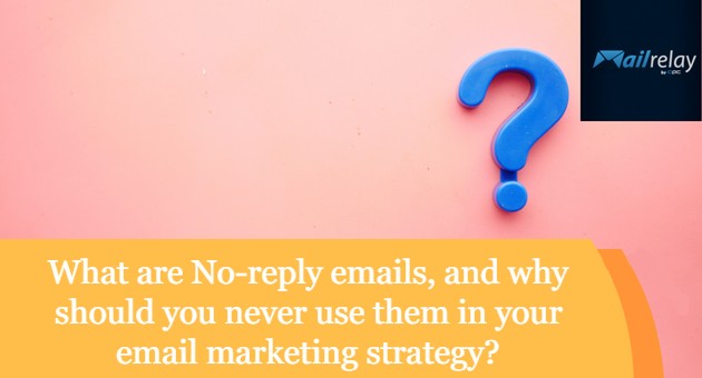 What are No-reply emails, and why should you never use them in your email marketing strategy?