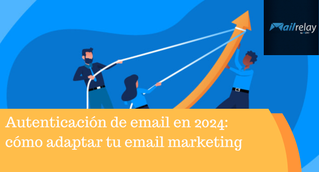 Autenticación de email en 2024: cómo adaptar tu email marketing