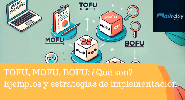 TOFU, MOFU, BOFU: ¿Qué son? Ejemplos y estrategias de implementación